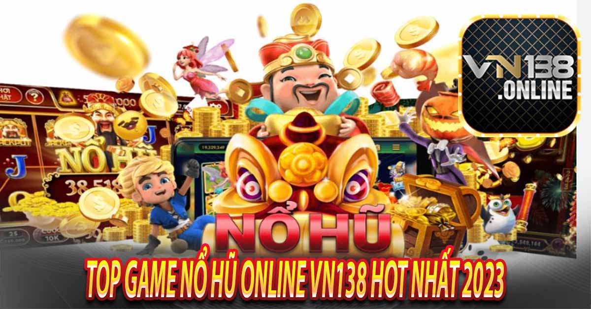 Top Game Nổ Hũ Online Vn138 Hot Nhất 2023